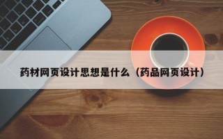 敦煌药材网页设计思想是什么（药品网页设计）